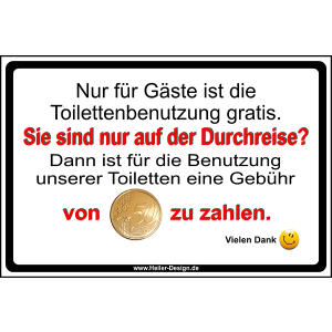 Nur für Gäste ist die Toilettenbenutzung gratis. Sie sind nur auf der Durchreise? Dann ist für die Benutzung unserer Toiletten eine Gebühr von 50 Cent zu zahlen.Vielen Dank