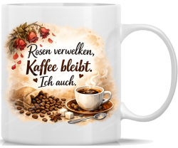 Tasse Kaffeebecher Rosen verwelken Kaffee bleibt Ich auch...