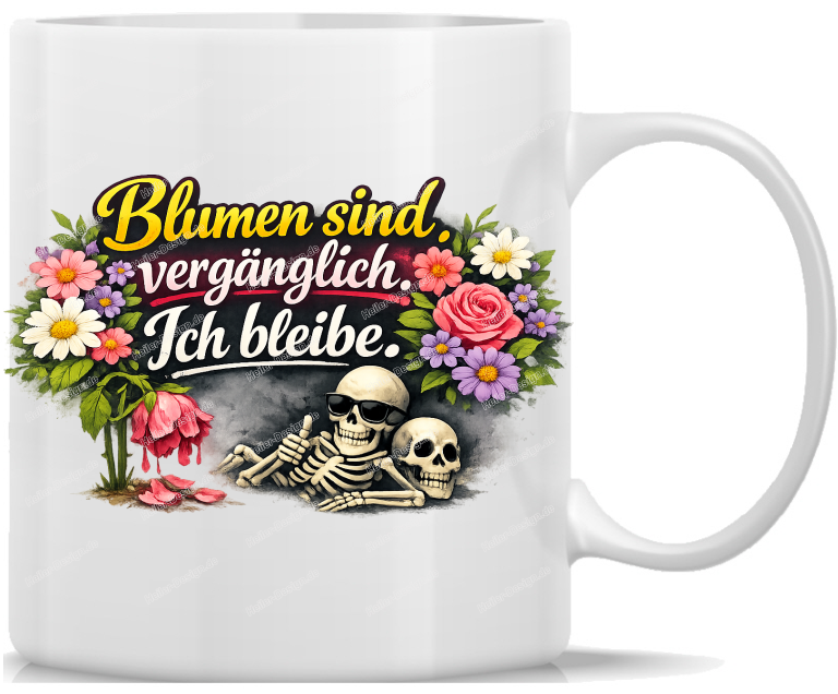 Tasse Kaffeebecher Blumen sind vergaenglich Ich bleibe !